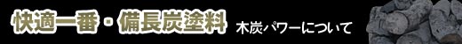 快適一番・備長炭塗料 - 木炭パワーについて