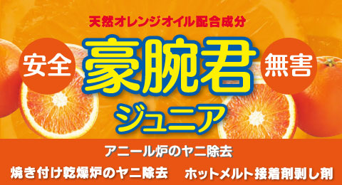 豪腕君ジュニア - 焼き付け乾燥炉のヤニ除去・アニール炉のヤニ除去・ホットメルト接着剤剥し剤